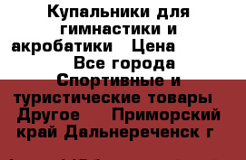 Купальники для гимнастики и акробатики › Цена ­ 1 500 - Все города Спортивные и туристические товары » Другое   . Приморский край,Дальнереченск г.